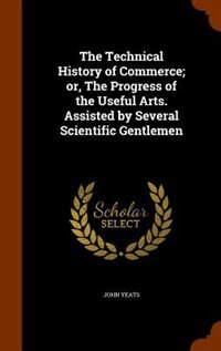 Couverture_The Technical History of Commerce; or, The Progress of the Useful Arts. Assisted by Several Scientific Gentlemen