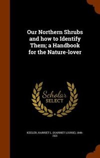 Our Northern Shrubs and how to Identify Them; a Handbook for the Nature-lover