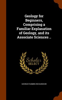 Front cover_Geology for Beginners, Comprising a Familiar Explanation of Geology, and its Associate Sciences ..