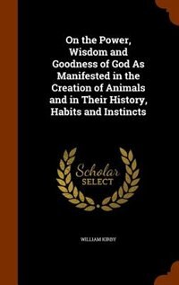 Couverture_On the Power, Wisdom and Goodness of God As Manifested in the Creation of Animals and in Their History, Habits and Instincts