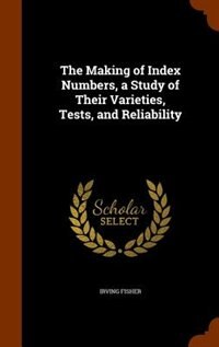 Couverture_The Making of Index Numbers, a Study of Their Varieties, Tests, and Reliability