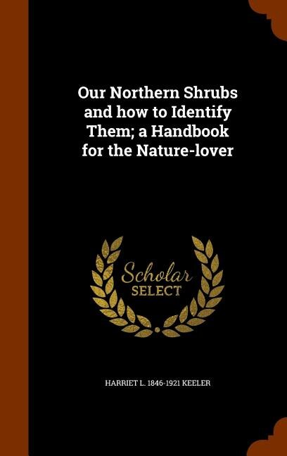 Our Northern Shrubs and how to Identify Them; a Handbook for the Nature-lover