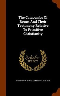Front cover_The Catacombs Of Rome, And Their Testimony Relative To Primitive Christianity