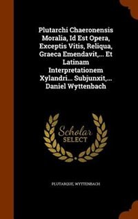 Couverture_Plutarchi Chaeronensis Moralia, Id Est Opera, Exceptis Vitis, Reliqua, Graeca Emendavit,... Et Latinam Interpretationem Xylandri... Subjunxit,... Daniel Wyttenbach
