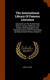 The International Library Of Famous Literature: Selected From The World's Great Writers, Ancient, Medieaval, And Modern, With Biographical And Expl