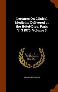 Couverture_Lectures On Clinical Medicine Delivered at the Hôtel-Dieu, Paris V. 3 1870, Volume 3