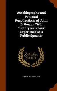 Front cover_Autobiography and Personal Recollections of John B. Gough, With Twenty six Years' Experience as a Public Speaker