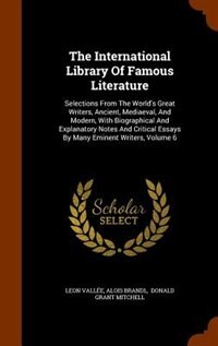 The International Library Of Famous Literature: Selections From The World's Great Writers, Ancient, Mediaeval, And Modern, With Biographical And Ex