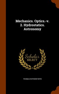 Couverture_Mechanics. Optics.-v. 2. Hydrostatics. Astronomy