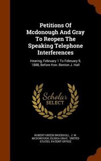 Front cover_Petitions Of Mcdonough And Gray To Reopen The Speaking Telephone Interferences