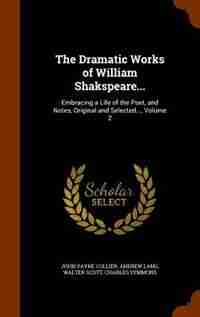 The Dramatic Works of William Shakspeare...: Embracing a Life of the Poet, and Notes, Original and Selected..., Volume 2 by John Payne Collier