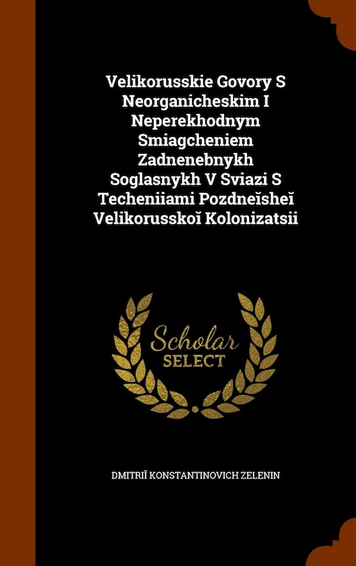 Front cover_Velikorusskie Govory S Neorganicheskim I Neperekhodnym Smi︠a︡gcheniem Zadnenebnykh Soglasnykh V Svi︠a︡zi S Techenii︠a︡mi Pozdneĭsheĭ Velikorusskoĭ Kolonizat︠s︡ii