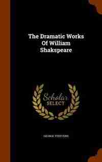 The Dramatic Works Of William Shakspeare by George Steevens