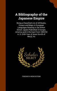 A Bibliography of the Japanese Empire: Being a Classified List of All Books, Essays and Maps in European Languages Relating to Dai Nihon (