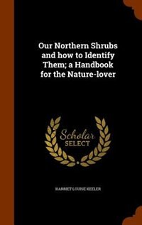 Our Northern Shrubs and how to Identify Them; a Handbook for the Nature-lover