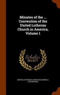 Couverture_Minutes of the ... Convention of the United Lutheran Church in America, Volume 1