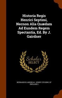 Front cover_Historia Regis Henrici Septimi, Necnon Alia Quædam Ad Eundem Regem Spectantia, Ed. By J. Gairdner