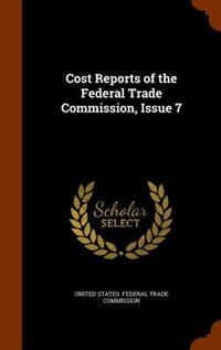 Front cover_Cost Reports of the Federal Trade Commission, Issue 7