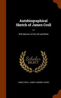 Autobiographical Sketch of James Croll ...: With Memoir of His Life and Work