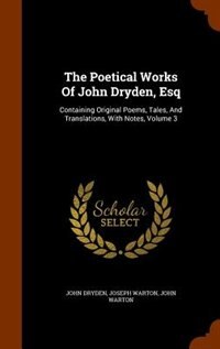 The Poetical Works Of John Dryden, Esq: Containing Original Poems, Tales, And Translations, With Notes, Volume 3