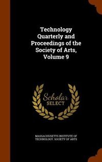 Couverture_Technology Quarterly and Proceedings of the Society of Arts, Volume 9