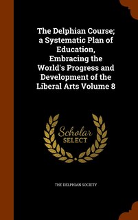 Front cover_The Delphian Course; a Systematic Plan of Education, Embracing the World's Progress and Development of the Liberal Arts Volume 8