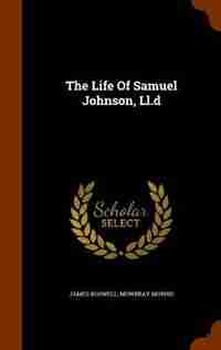 The Life Of Samuel Johnson, Ll.d by James Boswell
