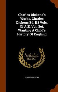 Charles Dickens's Works. Charles Dickens Ed. [18 Vols. Of A 21 Vol. Set. Wanting A Child's History Of England
