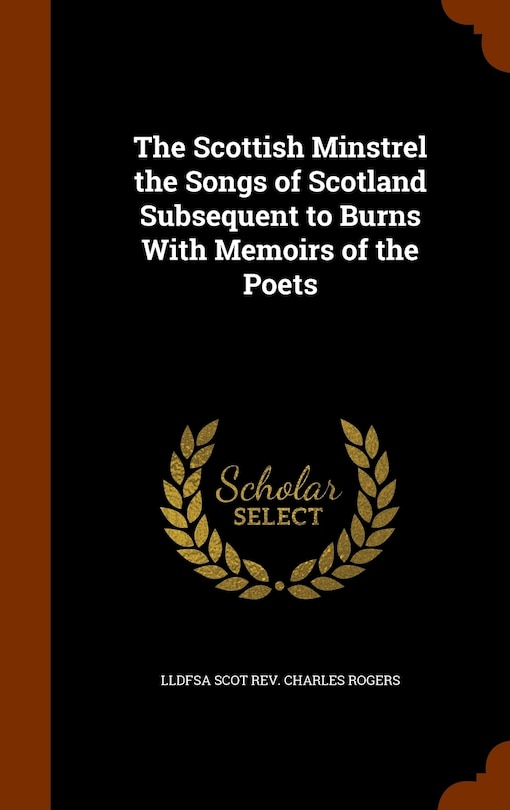 Front cover_The Scottish Minstrel the Songs of Scotland Subsequent to Burns With Memoirs of the Poets