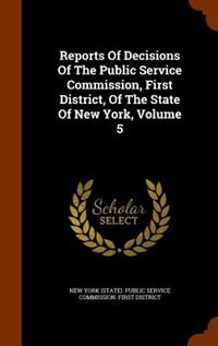 Couverture_Reports Of Decisions Of The Public Service Commission, First District, Of The State Of New York, Volume 5