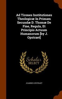 Front cover_Ad Tirones Institutiones Theologicæ In Primam Secundæ D. Thomæ De Fine, Regula, Et Principio Actuum Humanorum [by J. Opstraet]