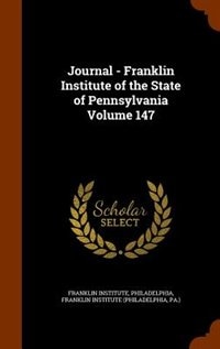 Journal - Franklin Institute of the State of Pennsylvania Volume 147