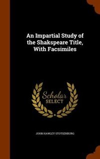 An Impartial Study of the Shakspeare Title, With Facsimiles