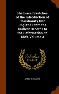 Couverture_Historical Sketches of the Introduction of Christianity Into England From the Earliest Records to the Reformation. to 1829, Volume 3