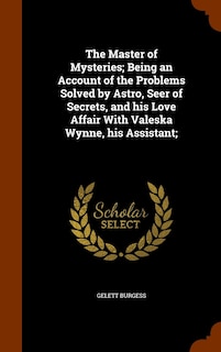 Couverture_The Master of Mysteries; Being an Account of the Problems Solved by Astro, Seer of Secrets, and his Love Affair With Valeska Wynne, his Assistant;