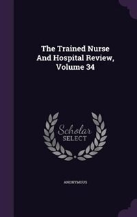 Couverture_The Trained Nurse And Hospital Review, Volume 34