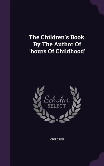 The Children's Book, By The Author Of 'hours Of Childhood'