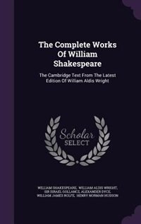 The Complete Works Of William Shakespeare: The Cambridge Text From The Latest Edition Of William Aldis Wright