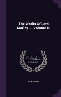 Front cover_The Works Of Lord Morley ..., Volume 10