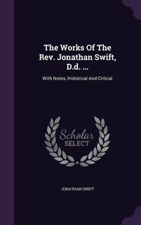 The Works Of The Rev. Jonathan Swift, D.d. ...: With Notes, Historical And Critical