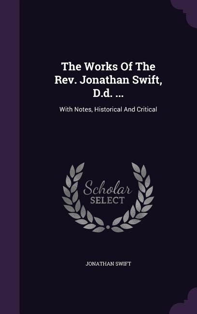 The Works Of The Rev. Jonathan Swift, D.d. ...: With Notes, Historical And Critical
