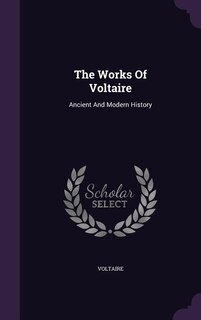 The Works Of Voltaire: Ancient And Modern History