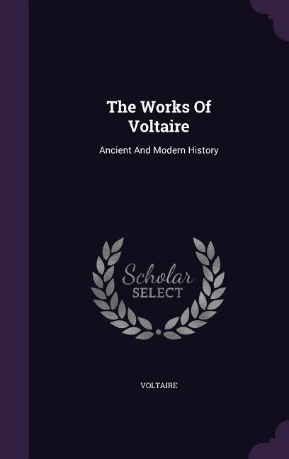 The Works Of Voltaire: Ancient And Modern History