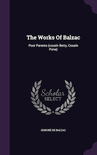 The Works Of Balzac: Poor Parents (cousin Betty, Cousin Pons)