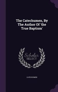 Front cover_The Catechumen, By The Author Of 'the True Baptism'