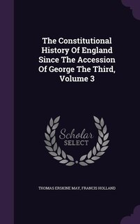 The Constitutional History Of England Since The Accession Of George The Third, Volume 3