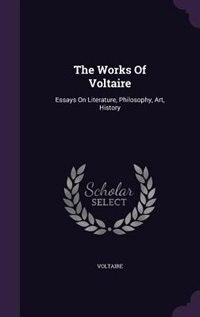 The Works Of Voltaire: Essays On Literature, Philosophy, Art, History