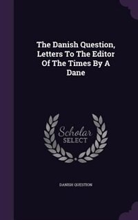 Couverture_The Danish Question, Letters To The Editor Of The Times By A Dane