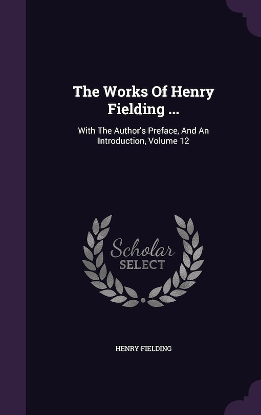 The Works Of Henry Fielding ...: With The Author's Preface, And An Introduction, Volume 12