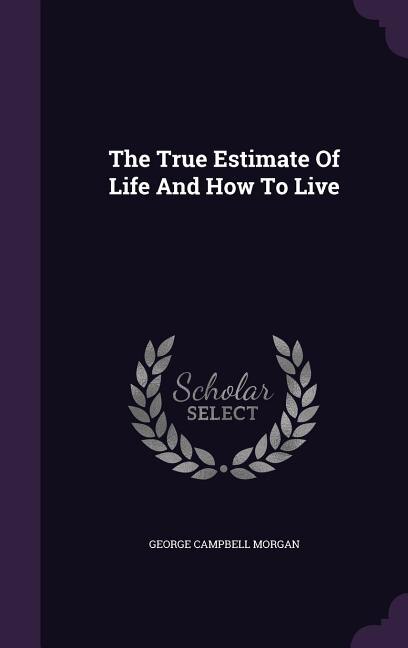 The True Estimate Of Life And How To Live